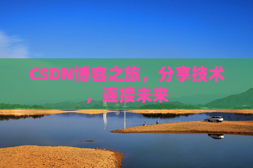 CSDN博客之旅，分享技术，连接未来